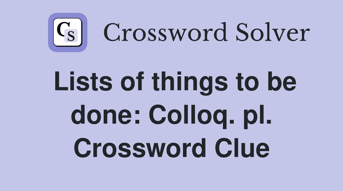 Lists of things to be done: Colloq. pl. Crossword Clue