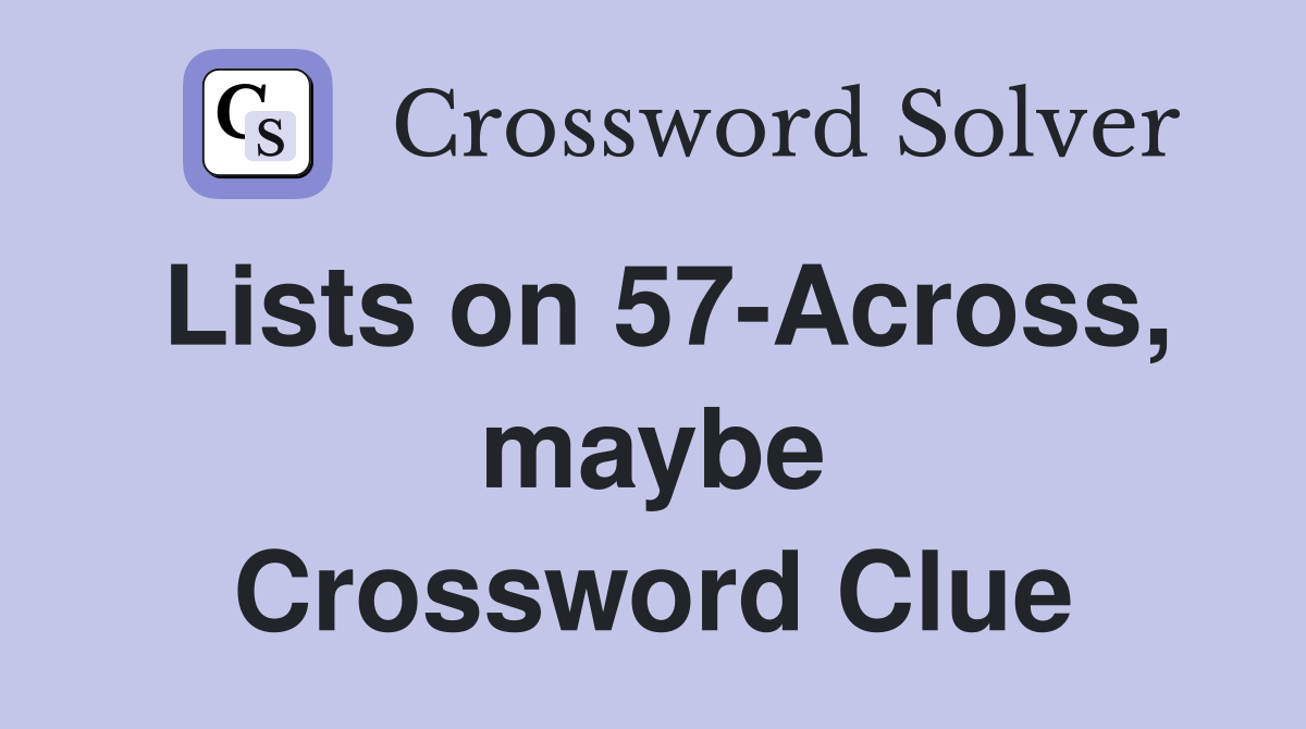Lists on 57-Across, maybe Crossword Clue