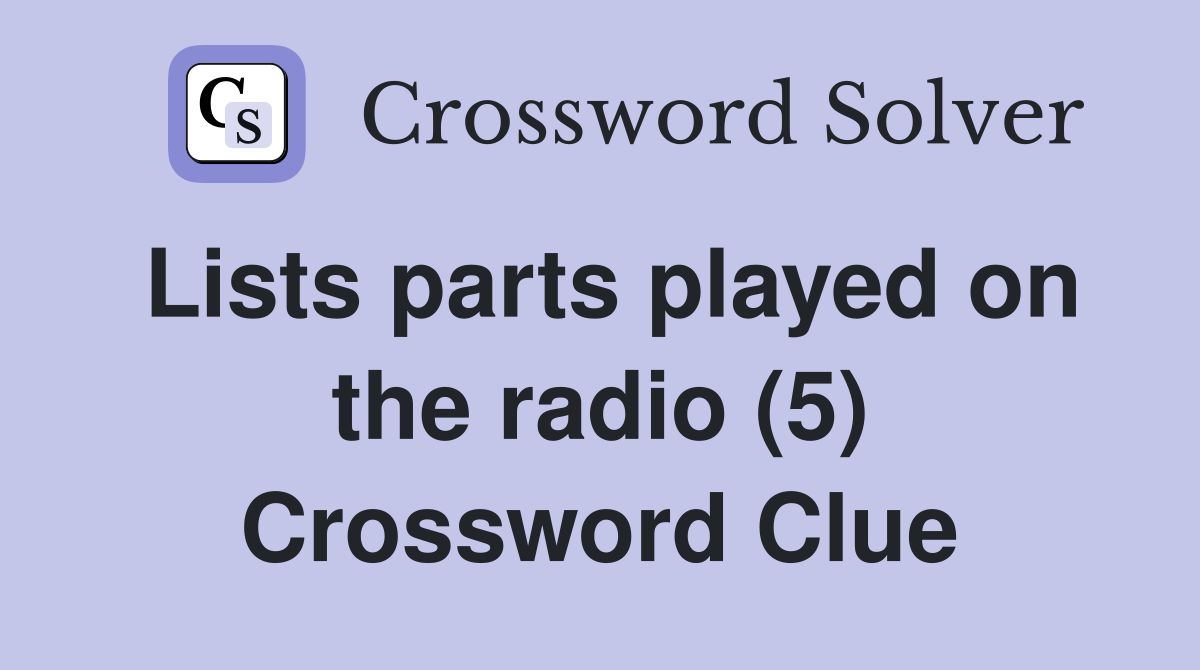 Lists parts played on the radio (5) Crossword Clue