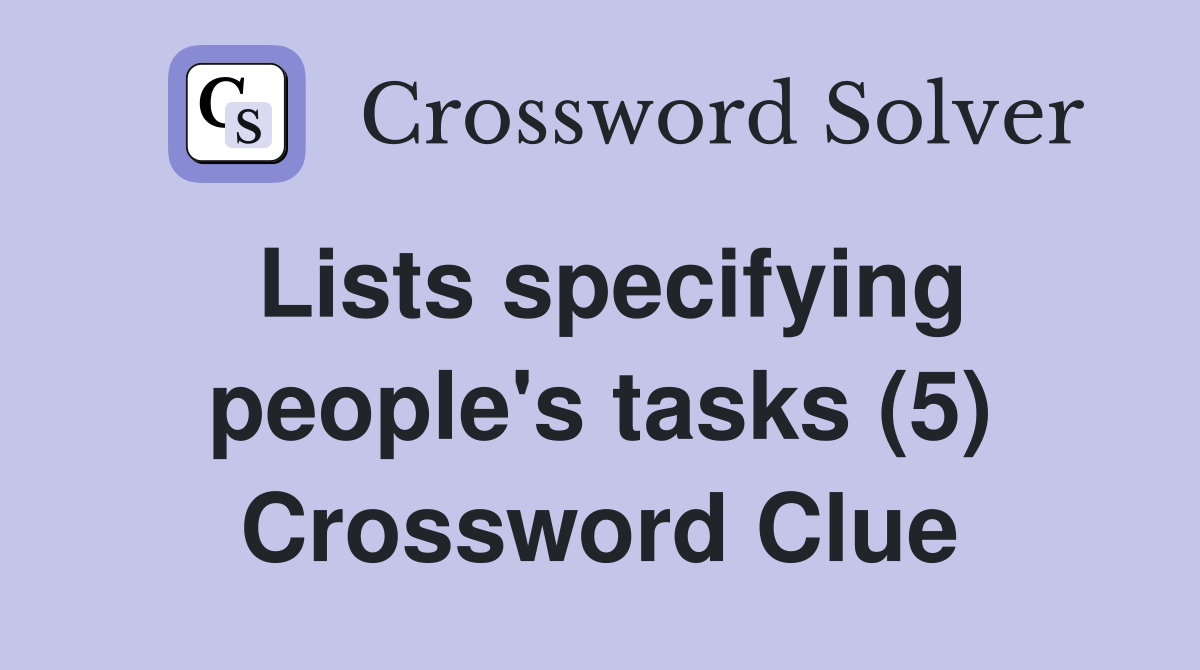 Lists specifying people's tasks (5) Crossword Clue