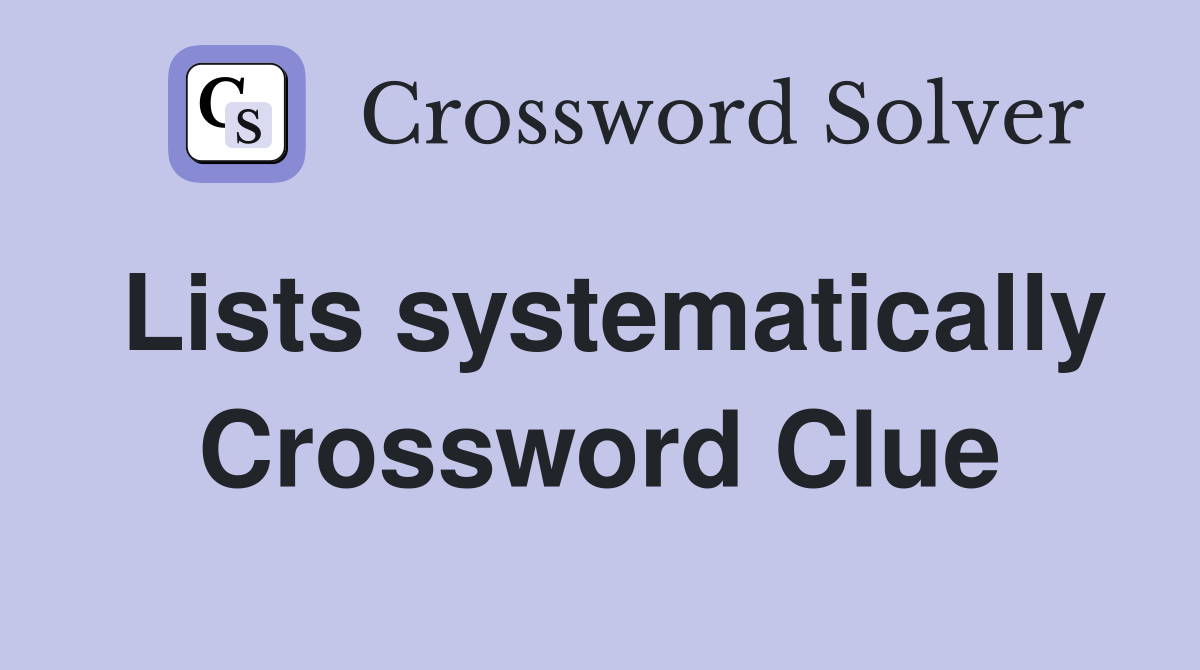 Lists systematically Crossword Clue