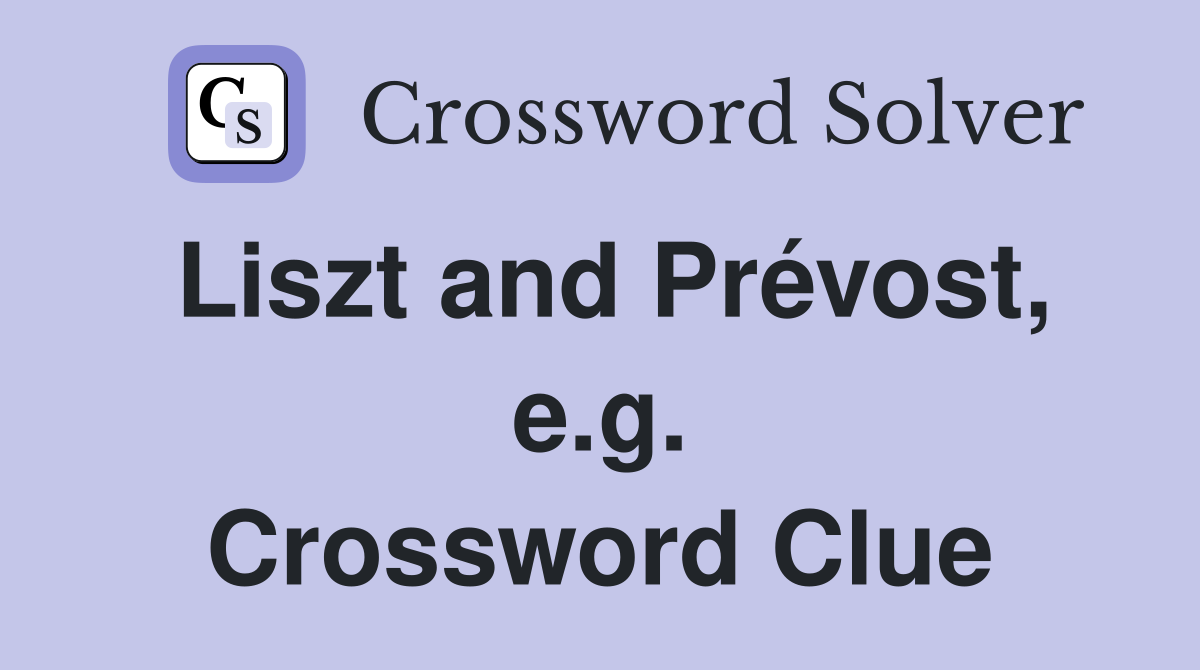 Liszt and Prévost, e.g. Crossword Clue