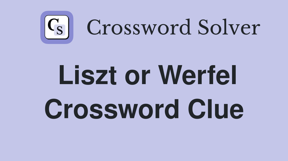 Liszt or Werfel Crossword Clue