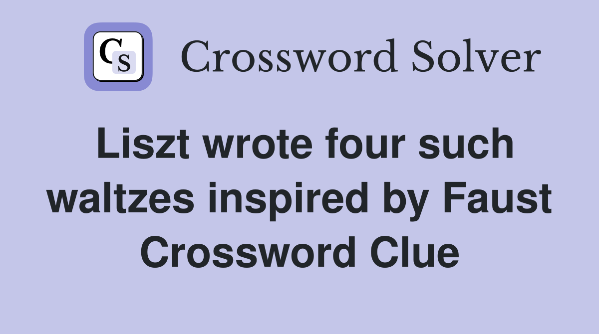 Liszt wrote four such waltzes inspired by Faust Crossword Clue