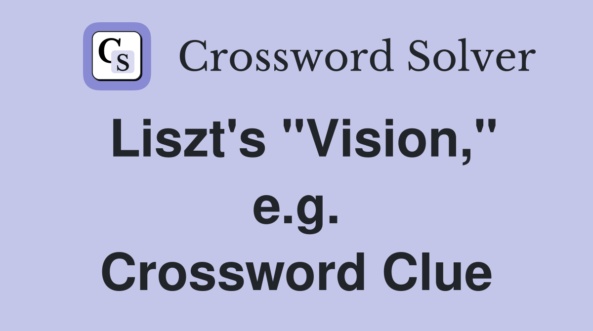 Liszt's "Vision," e.g. Crossword Clue
