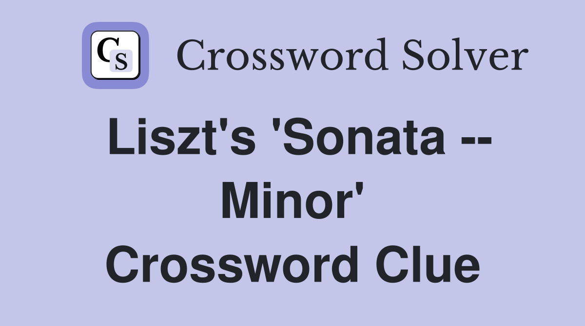 Liszt's 'Sonata -- Minor' Crossword Clue