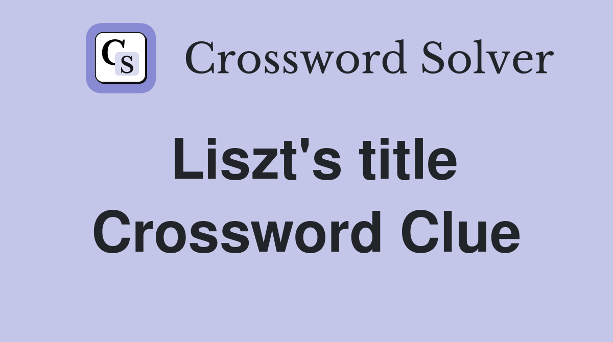 Liszt's title Crossword Clue