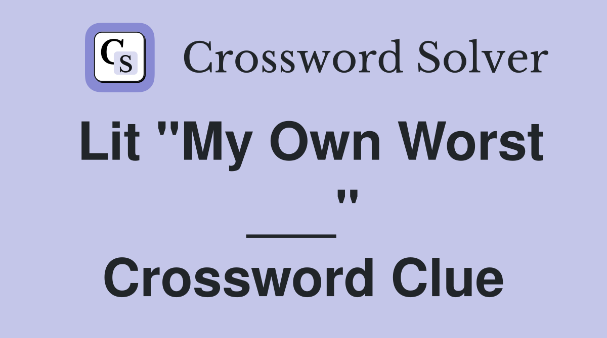 Lit "My Own Worst ___" Crossword Clue