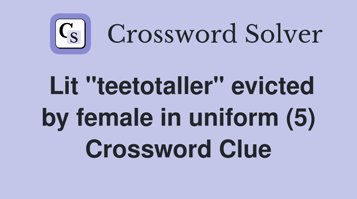 Lit "teetotaller" evicted by female in uniform (5) Crossword Clue