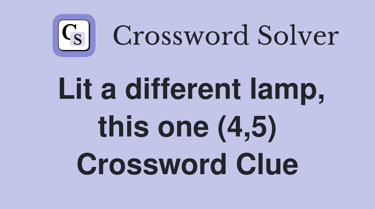 Lit a different lamp, this one (4,5) Crossword Clue