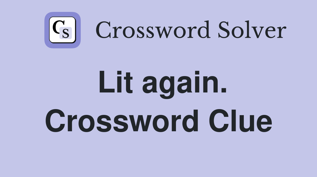 Lit again. Crossword Clue