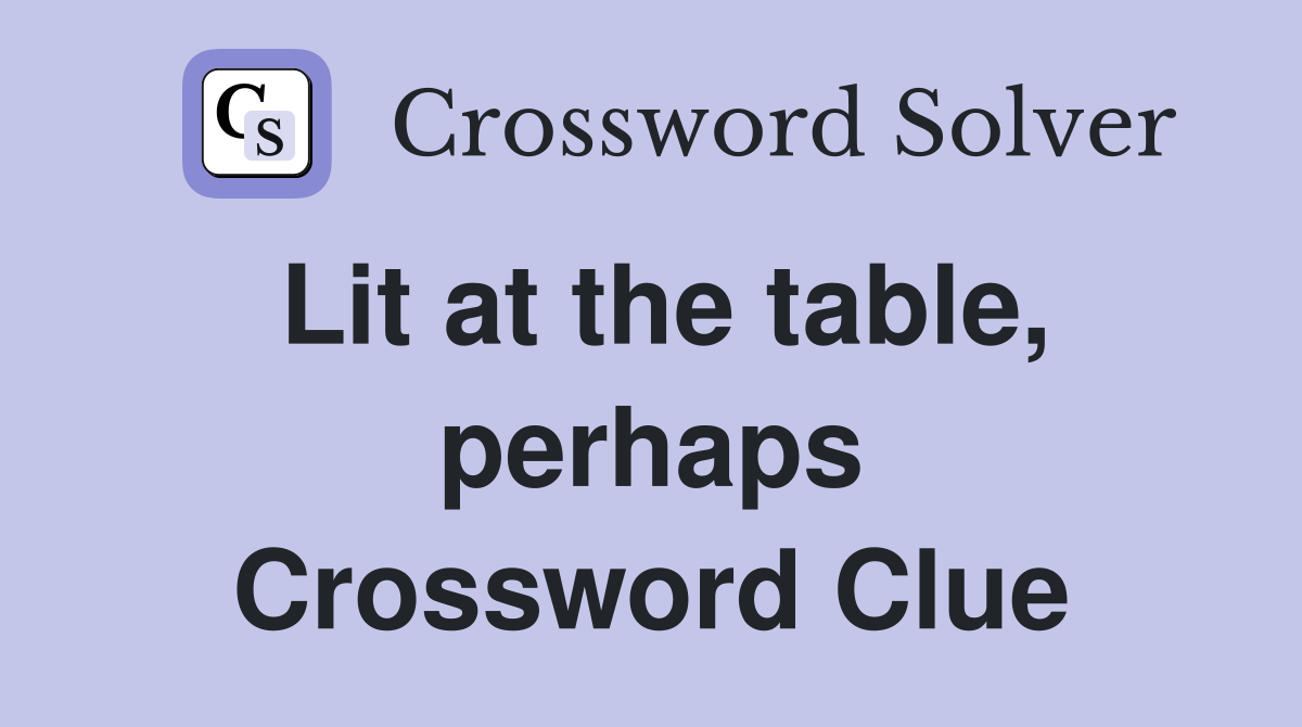 Lit at the table, perhaps Crossword Clue