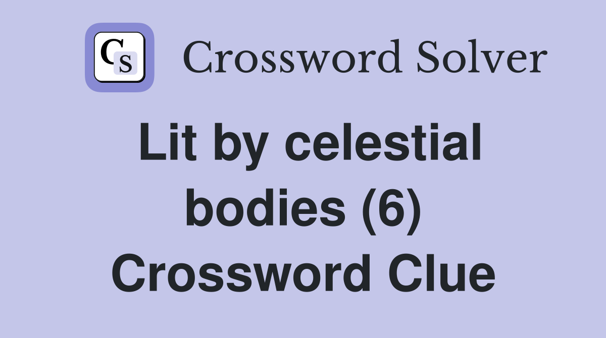 Lit by celestial bodies (6) Crossword Clue