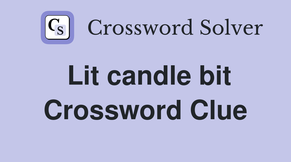 Lit candle bit Crossword Clue