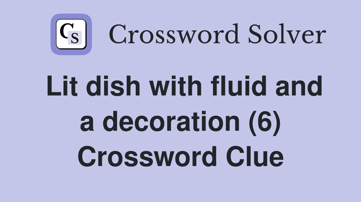 Lit dish with fluid and a decoration (6) Crossword Clue