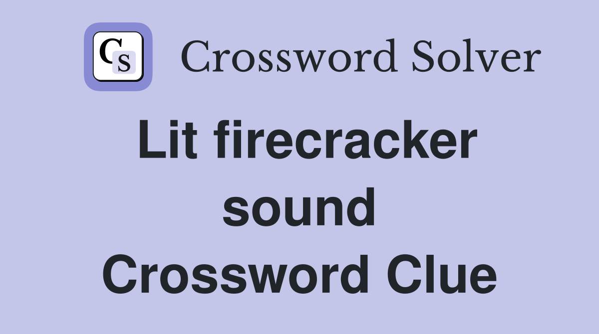 Lit firecracker sound Crossword Clue