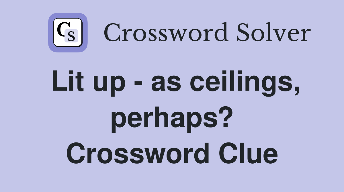 Lit up - as ceilings, perhaps? Crossword Clue