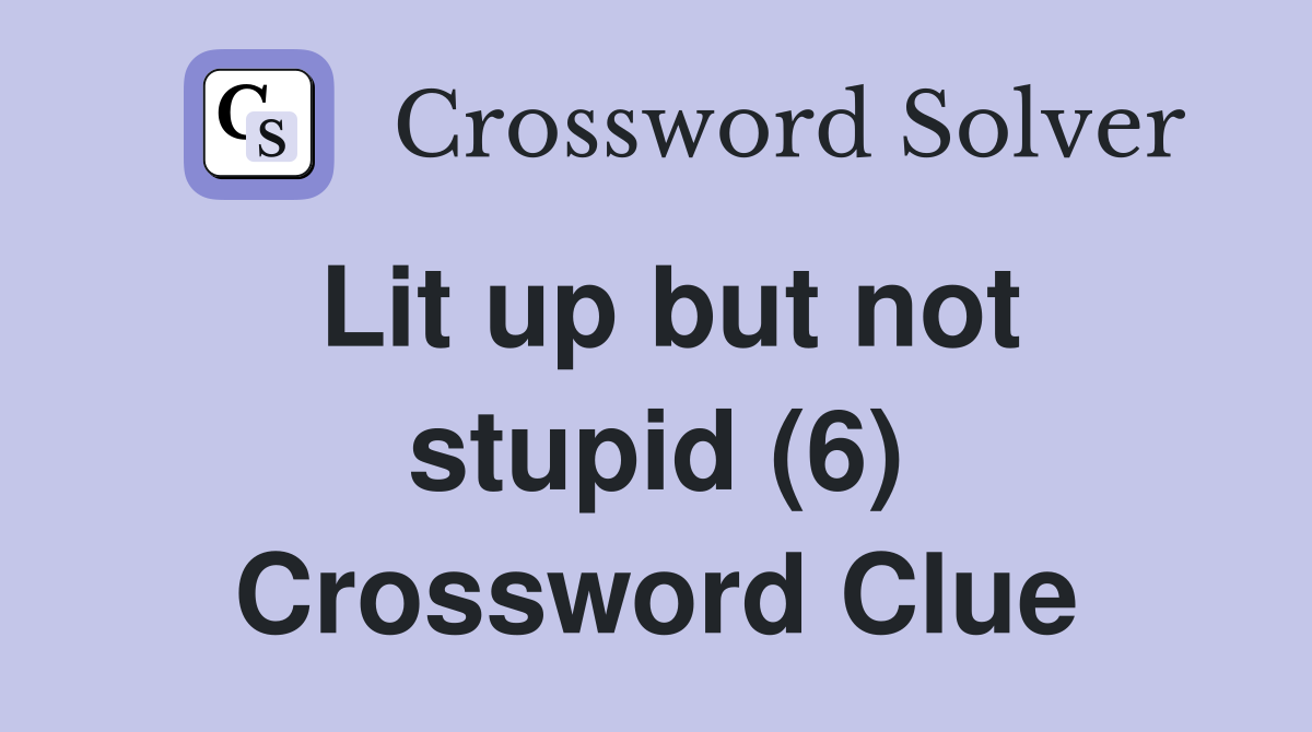 Lit up but not stupid (6) Crossword Clue