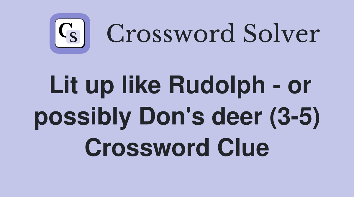 Lit up like Rudolph - or possibly Don's deer (3-5) Crossword Clue