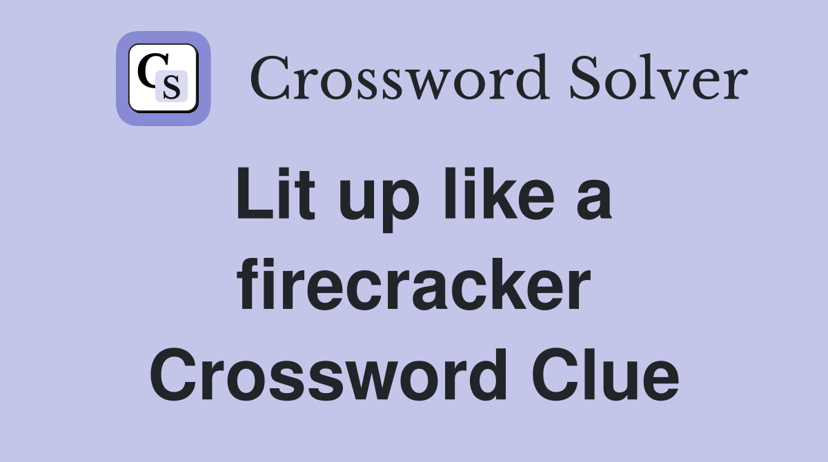 Lit up like a firecracker Crossword Clue