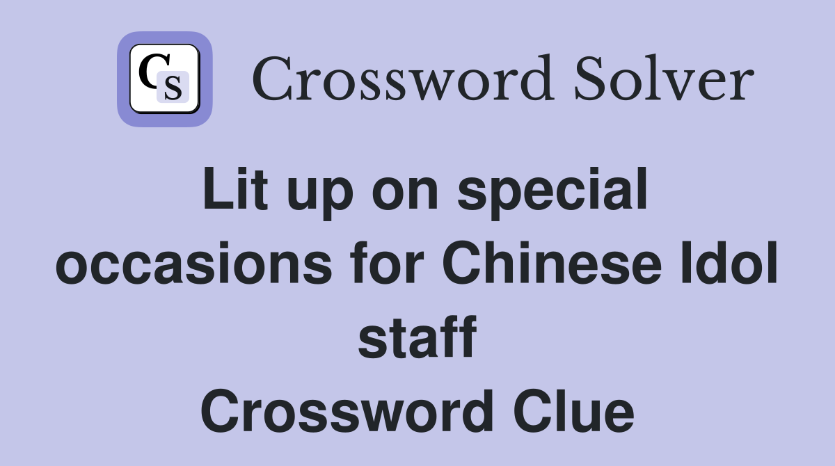 Lit up on special occasions for Chinese Idol staff Crossword Clue