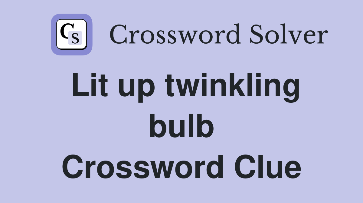 Lit up twinkling bulb Crossword Clue