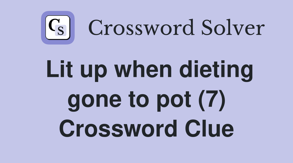 Lit up when dieting gone to pot (7) Crossword Clue