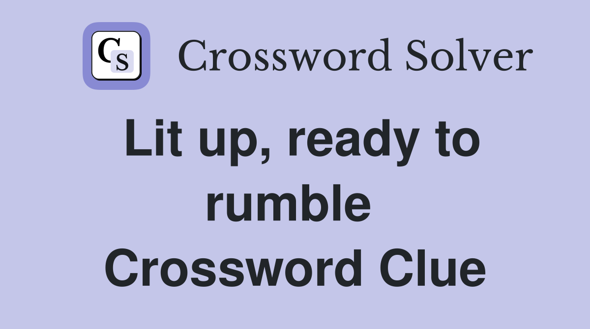 Lit up, ready to rumble  Crossword Clue