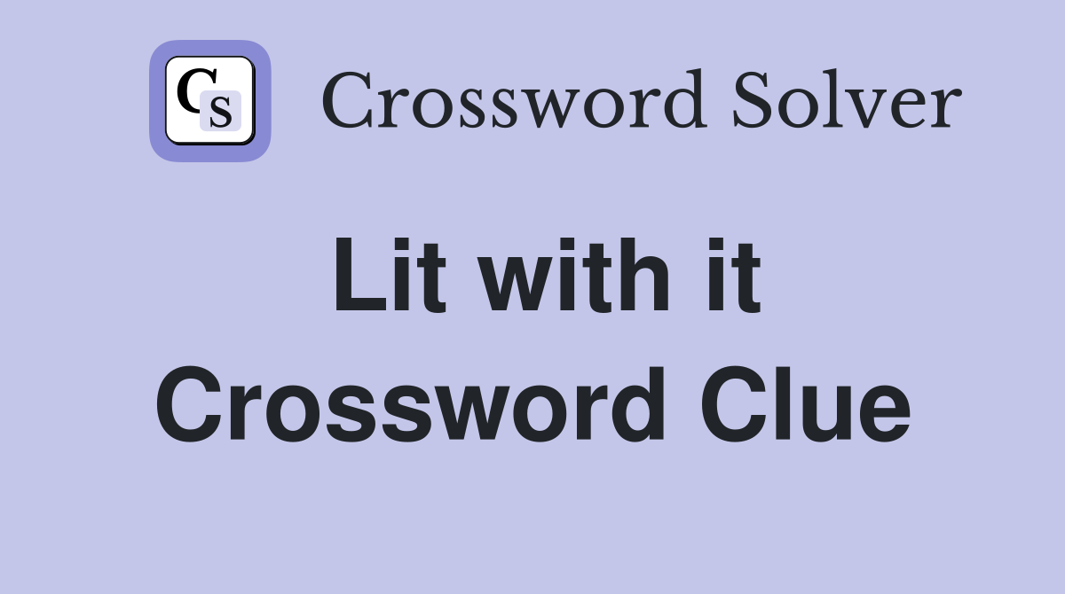 Lit with it Crossword Clue