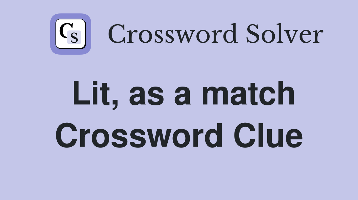 Lit, as a match Crossword Clue