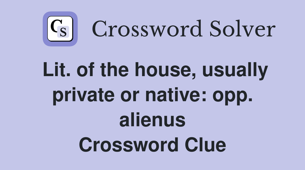 Lit. of the house, usually private or native: opp. alienus Crossword Clue