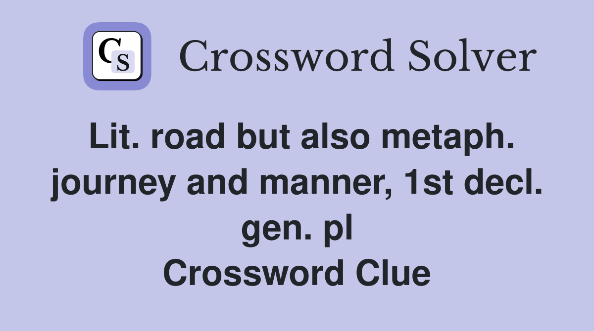 Lit. road but also metaph. journey and manner, 1st decl. gen. pl Crossword Clue