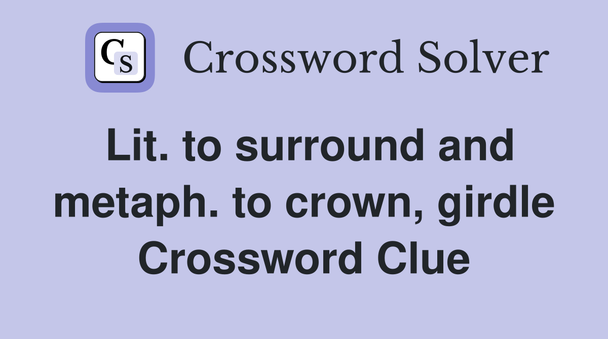 Lit. to surround and metaph. to crown, girdle Crossword Clue
