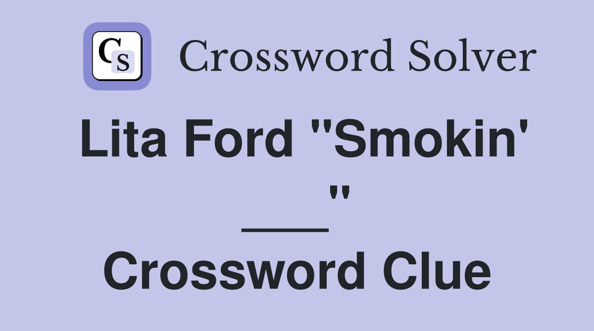 Lita Ford "Smokin' ___" Crossword Clue