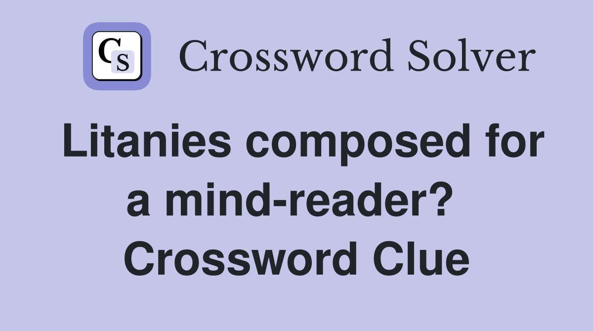 Litanies composed for a mind-reader?  Crossword Clue