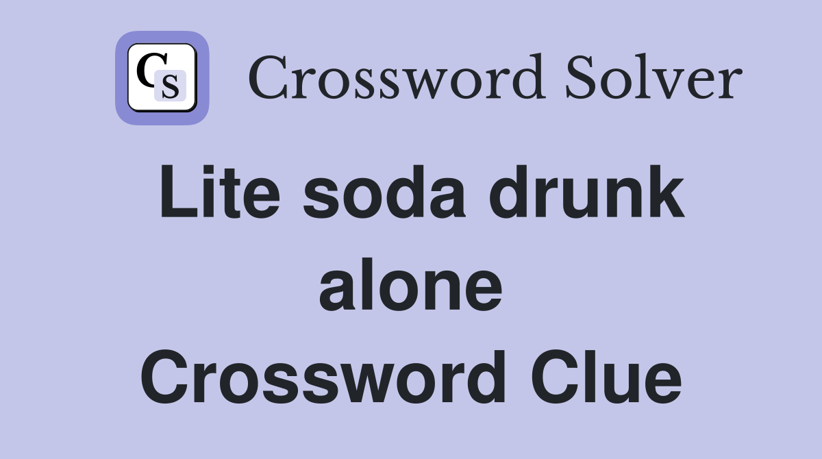 Lite soda drunk alone Crossword Clue