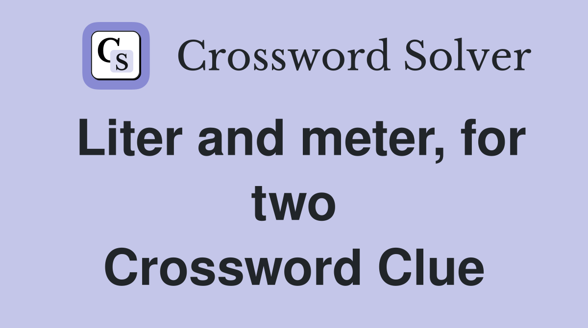 Liter and meter, for two Crossword Clue