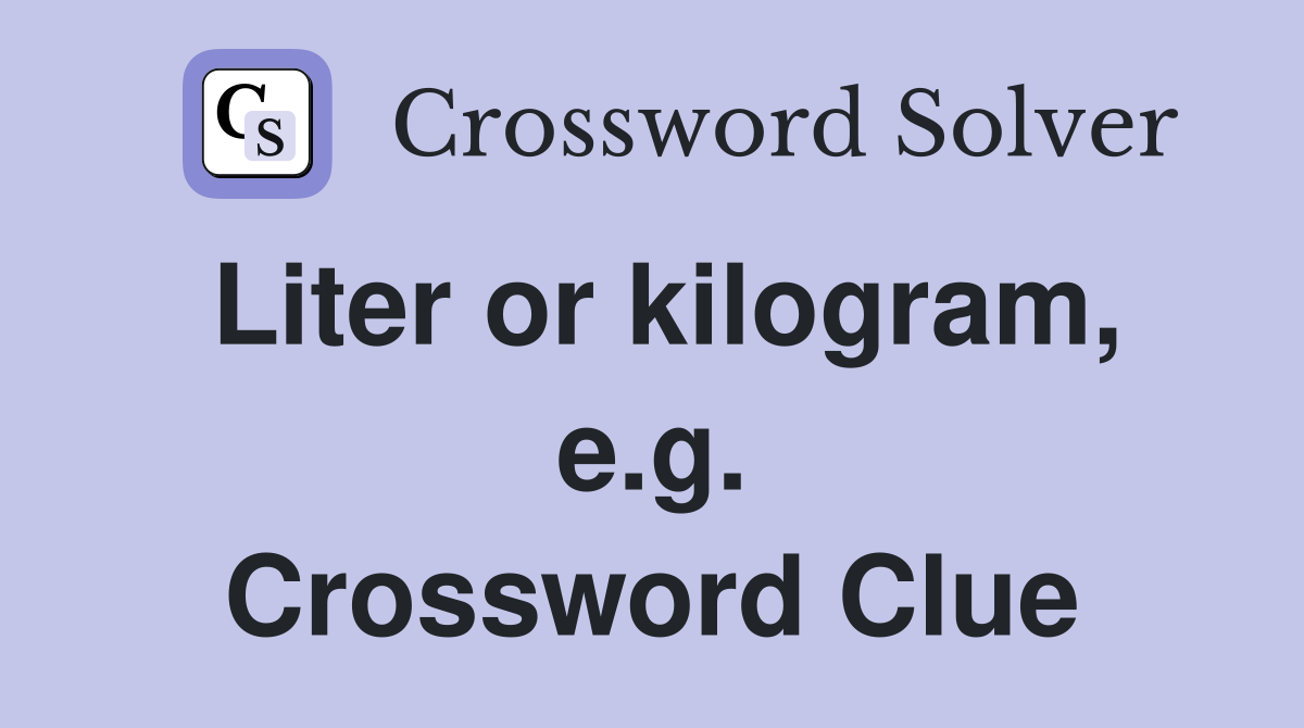 Liter or kilogram, e.g. Crossword Clue