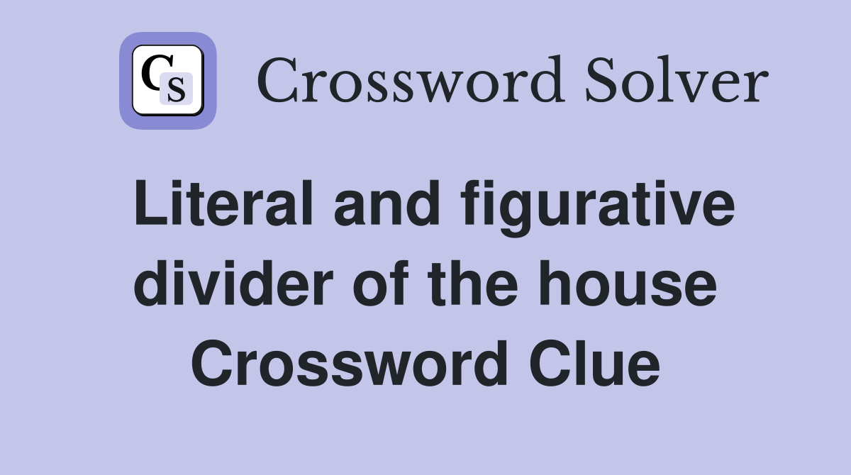 Literal and figurative divider of the house Crossword Clue