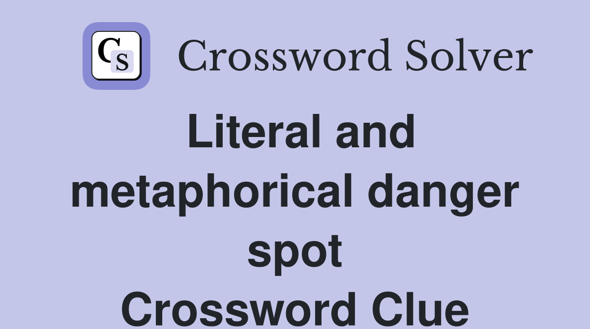 Literal and metaphorical danger spot Crossword Clue