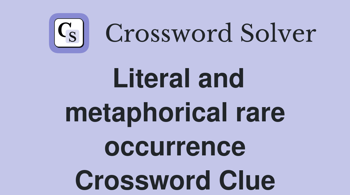 Literal and metaphorical rare occurrence Crossword Clue