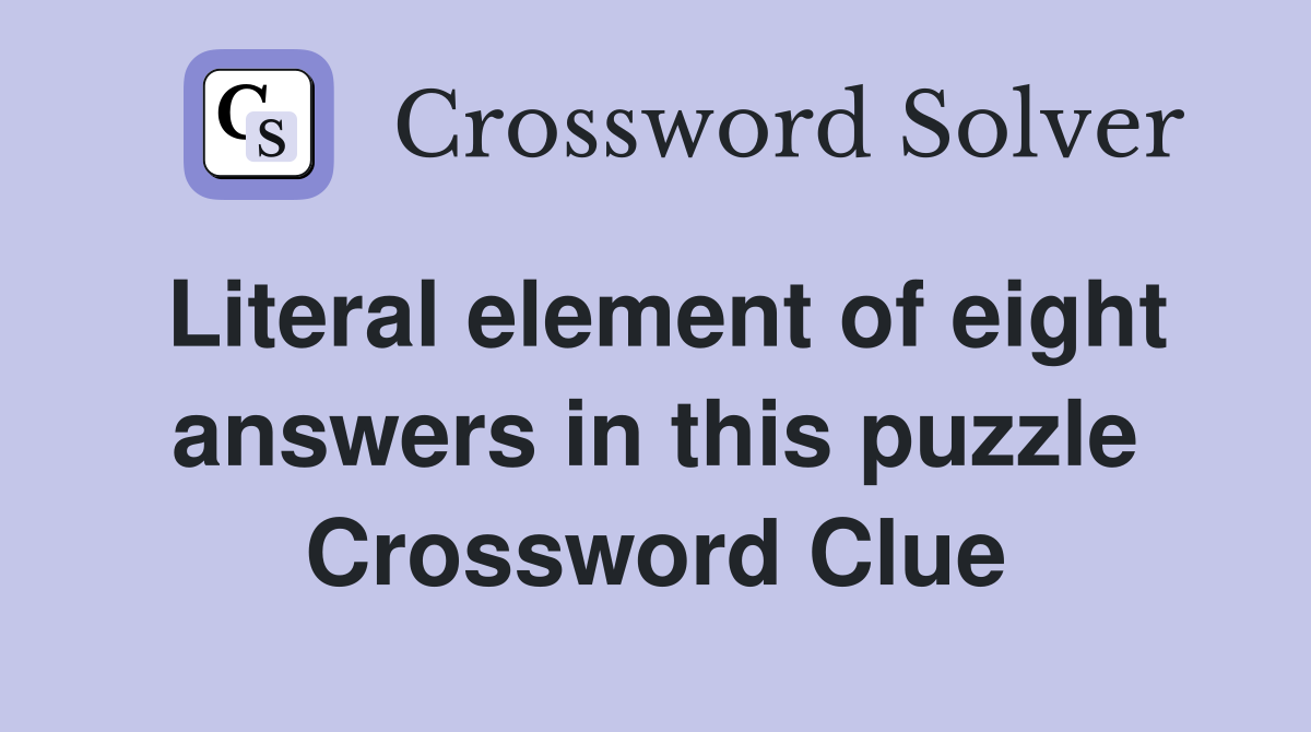 Literal element of eight answers in this puzzle Crossword Clue