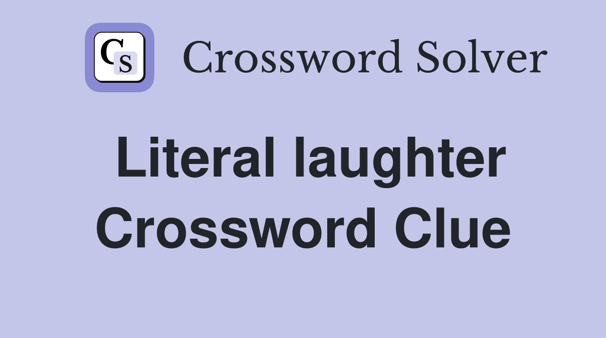 Literal laughter Crossword Clue