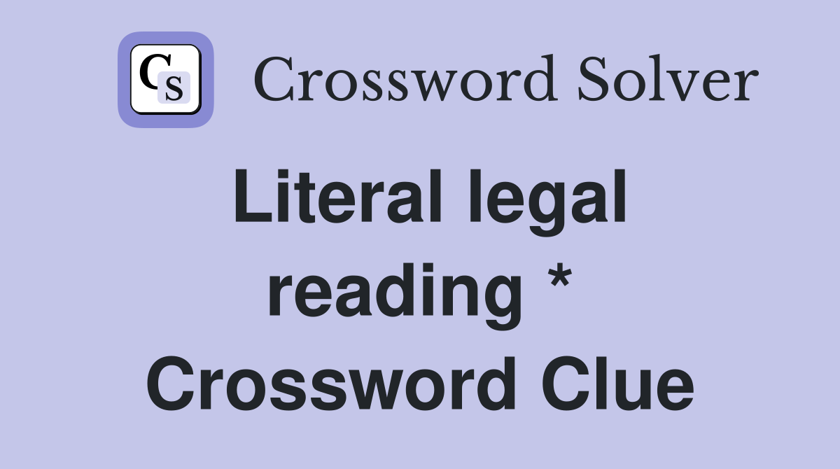Literal legal reading * Crossword Clue