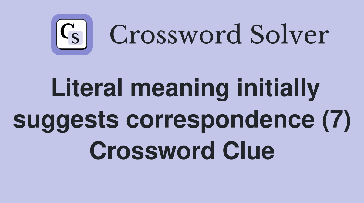 Literal meaning initially suggests correspondence (7) Crossword Clue