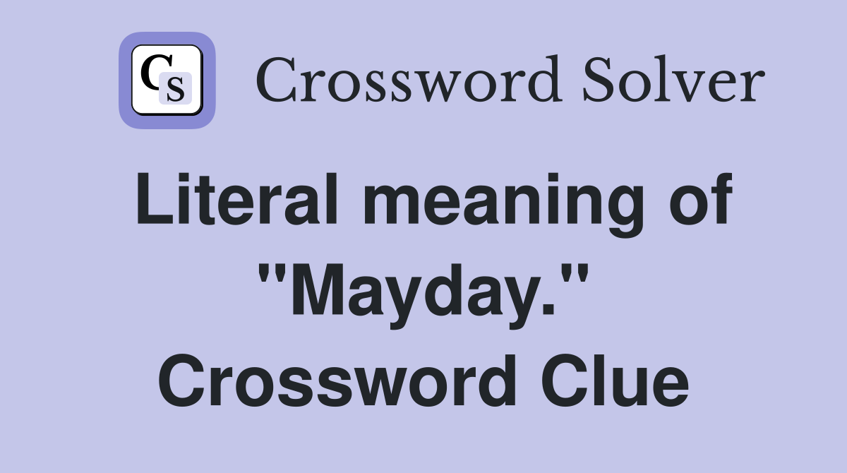 Literal meaning of "Mayday." Crossword Clue