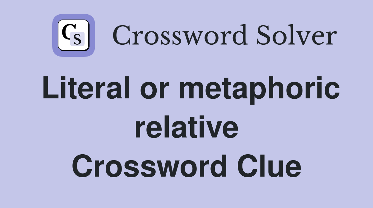 Literal or metaphoric relative Crossword Clue