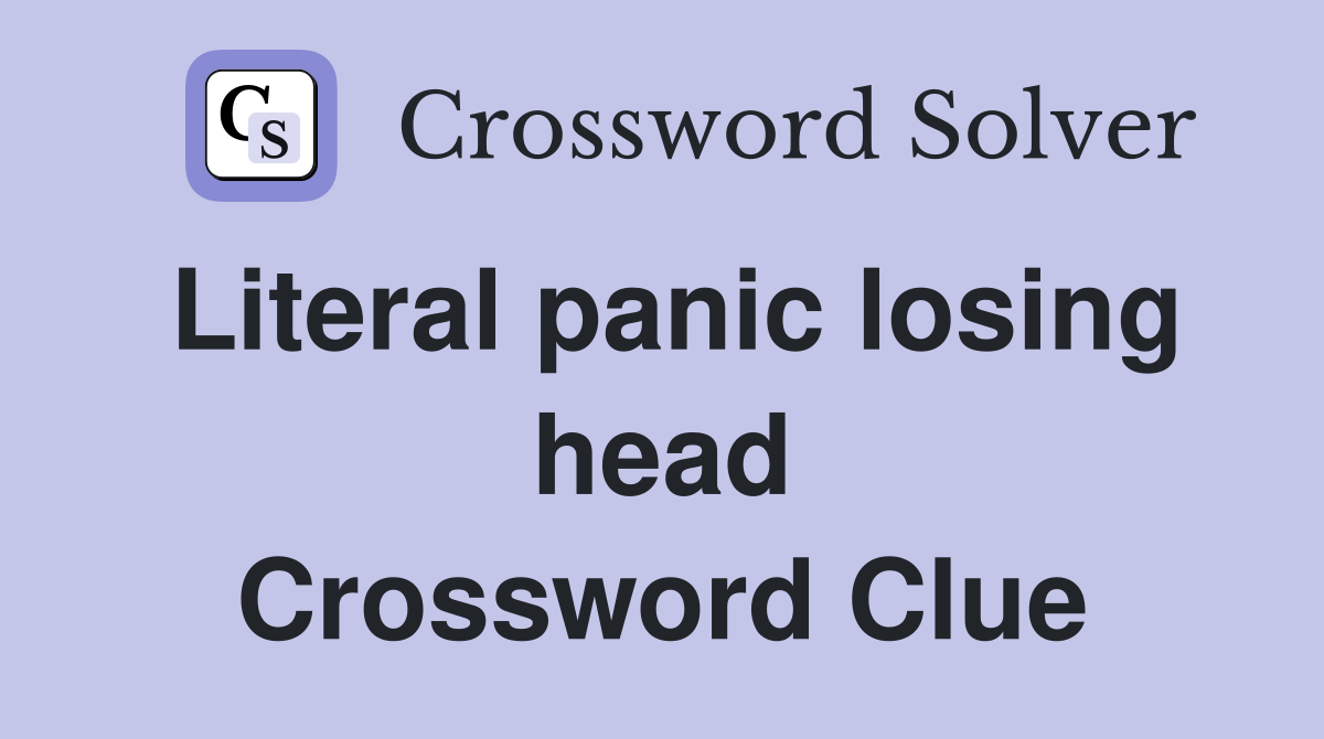 Literal panic losing head Crossword Clue