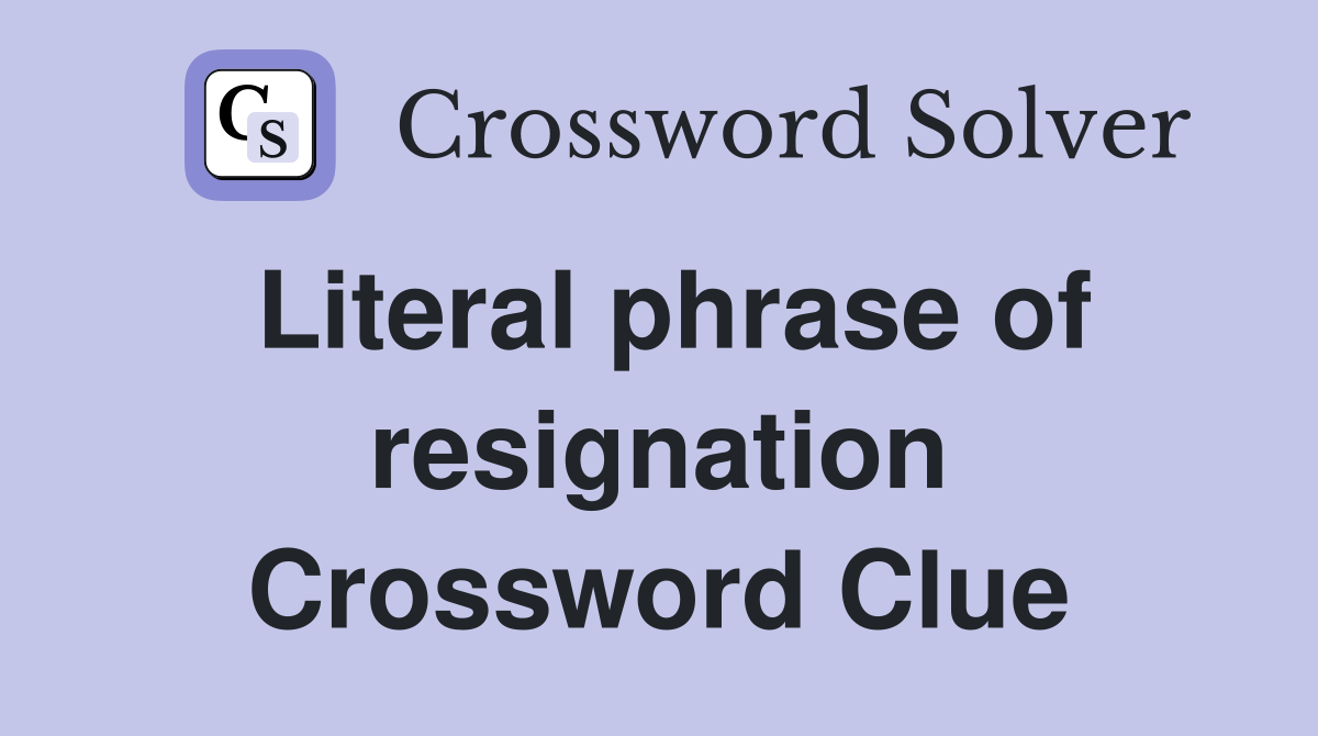 Literal phrase of resignation Crossword Clue