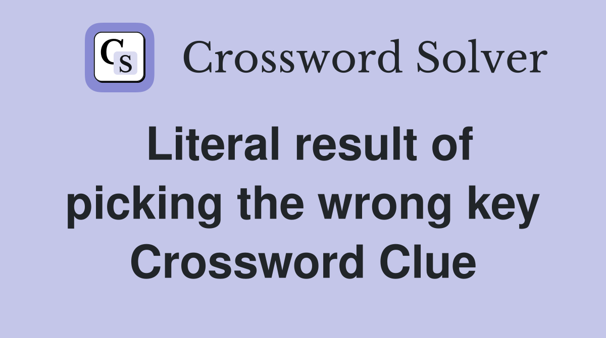 Literal result of picking the wrong key Crossword Clue